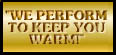 We Perform To Keep You Warm!